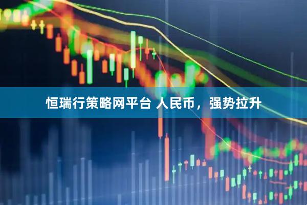 恒瑞行策略网平台 人民币，强势拉升