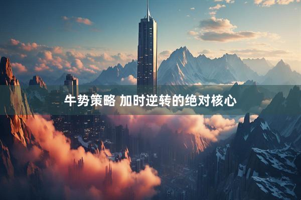 牛势策略 加时逆转的绝对核心